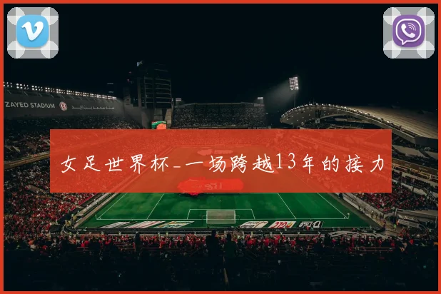 女足世界杯_一场跨越13年的接力