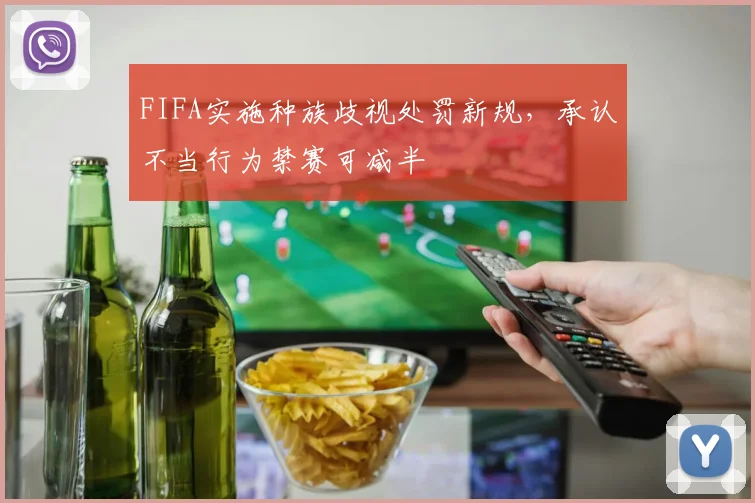 FIFA实施种族歧视处罚新规，承认不当行为禁赛可减半
