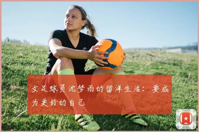 女足球员沈梦雨的留洋生活：要成为更好的自己